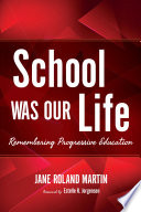 School was our life : remembering progressive education / Jane Roland Martin ; foreword by Estelle R. Jorgensen.