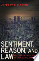 Sentiment, reason, and law : policing in the Republic of China on Taiwan / Jeffrey T. Martin.