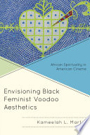 Envisioning Black feminist voodoo aesthetics : African spirituality in American cinema / Kameelah L. Martin.