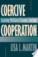 Coercive cooperation : explaining multilateral economic sanctions / Lisa L. Martin.