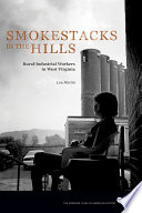 Smokestacks in the hills : rural-industrial workers in West Virginia /