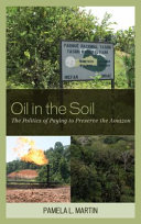 Oil in the soil : the politics of paying to preserve the Amazon /