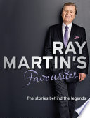 Ray Martin's favourites : the stories behind the legends /