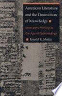 American literature and the destruction of knowledge : innovative writing in the age of epistemology / Ronald E. Martin.