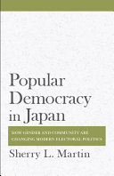 Popular democracy in Japan : how gender and community are changing modern electoral politics /