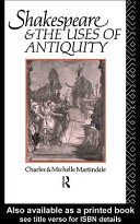 Shakespeare and the uses of antiquity : an introductory essay / Charles and Michelle Martindale.