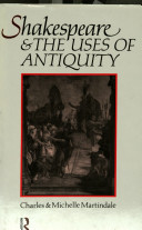 Shakespeare and the uses of antiquity : an introductory essay / Charles and Michelle Martindale.