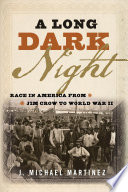 A long dark night : race in America from Jim Crow to World War II / J. Michael Martin.