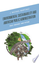 Environmental sustainability and American public administration : past, present, and future / J. Michael Martinez.