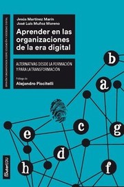 Aprender en las organizaciones de la era digital : alternativas desde la formacion y para la transformacion /