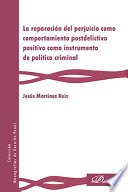 La reparacion del perjuicio como comportamiento postdelictivo positivo como instrumento de politica criminal / Jesus Martinez Ruiz.