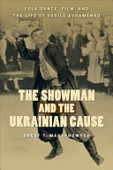 The showman and the Ukrainian cause : folk dance, film, and the life of Vasile Avramenko /