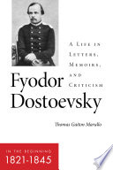 Fyodor Dostoevsky-- in the beginning (1821-1845) : a life in letters, memoirs, and criticism / Thomas Gaiton Marullo.