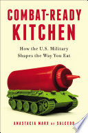 Combat-ready kitchen : how the U.S. military shapes the way you eat / Anastacia Marx de Salcedo.