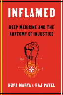 Inflamed : deep medicine and the anatomy of injustice / Rupa Marya and Raj Patel.