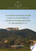 La Transformación Del Mundo Rural en la Isla de Mallorca Durante la Antigüedad Tardía (C. 300-902/903 D. C. )