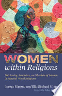 Women within religions : patriarchy, feminism, and the role of women in selected world religions / Loreen Maseno and Elia Shabani Mligo ; foreword by Esther Mombo.