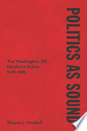 Politics as sound : the Washington, DC, hardcore scene, 1978-1983 /