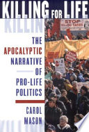 Killing for life : the apocalyptic narrative of pro-life politics /