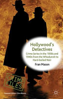 Hollywood's detectives : crime series in the 1930s and 1940s from the whodunnit to hard-boiled noir / Fran Mason.