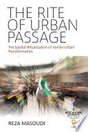 The rite of urban passage : the spatial ritualization of Iranian urban transformation / Reza Masoudi.