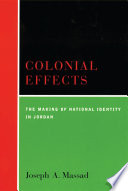 Colonial effects : the making of national identity in Jordan / Joseph A. Massad.