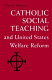 Catholic social teaching and United States welfare reform / Thomas Massaro.