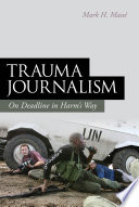 Trauma journalism : on deadline in harm's way /