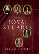 The royal Stuarts : a history of the family that shaped Britain / Allan Massie.
