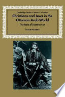 Christians and Jews in the Ottoman Arab World : the roots of sectarianism /