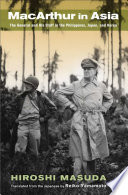 MacArthur in Asia : the general and his staff in the Philippines, Japan, and Korea / Hiroshi Masuda ; translated from the Japanese by Reiko Yamamoto.