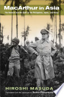 MacArthur in Asia the general and his staff in the Philippines, Japan, and Korea / Hiroshi Masuda ; translated from the Japanese by Reiko Yamamoto.