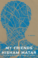 My friends : a novel / Hisham Matar.