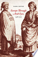 Europe through Arab eyes, 1578-1727 / Nabil Matar.