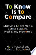 To know is to compare : studying social media across nations, media, and platforms / Mora Matassi and Pablo J. Boczkowski.