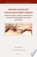 Divine causality and human free choice : Domingo Banez, physical premotion, and the controversy de Auxiliis revisited / Robert Joseph Matava.