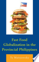 Fast Food Globalization in the Provincial Philippines / Ty Matejowsky.