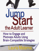Jump start the adult learner : how to engage and motivate adults using brain-compatible strategies /