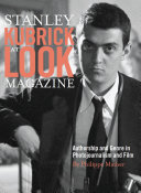 Stanley Kubrick at Look Magazine : Authorship and Genre in Photojournalism and Film /