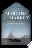 Margins of the market : trafficking and capitalism across the arabian sea / Johan Mathew.