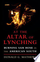 At the altar of lynching : burning Sam Hose in the American South / Donald G. Mathews.