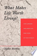 What makes life worth living? : how Japanese and Americans make sense of their worlds /