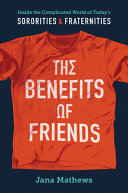 The benefits of friends : inside the complicated world of today's sororities and fraternities / Jana Mathews.