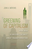 Greening of capitalism : how Asia is driving the next great transformation / John A. Mathews.