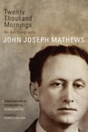 Twenty thousand mornings : an autobiography / John Joseph Mathews ; edited and with an introduction by Susan Kalter ; foreword by Charles H. Red Corn.