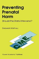 Preventing prenatal harm : should the state intervene? / Deborah Mathieu.