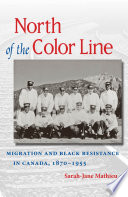 North of the color line : migration and Black resistance in Canada, 1870-1955 /