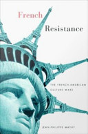 French resistance : the French-American culture wars / Jean-Philippe Mathy.