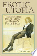 Erotic utopia : the decadent imagination in Russia's fin-de-siècle / Olga Matich.