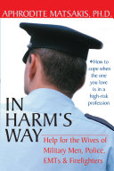 In harm's way : help for the wives of military men, police, EMTs & firefighters : how to cope when the one you love is in a high-risk profession /